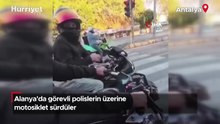 Alanya'da görevli polislerin üzerine motosiklet sürdüler!
