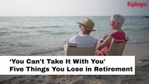 Retirement Realities: 5 Things That Don't Follow You Into Retirement