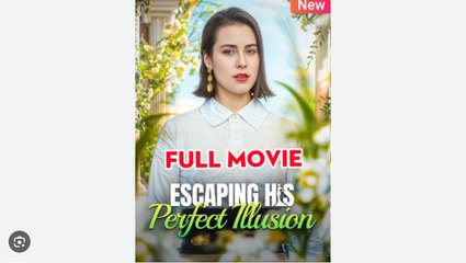 Escaping His Perfect Illusion Full Movies English Sub