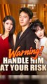 Warning! Handle Him at Your Risk (DUBBED) Chinese Drama - English Sub
