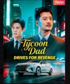 Tycoon Dad Drives for Revenge Chinese Drama - English Sub