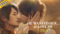 He Chose Her, and Lost Me Forever - English Sub