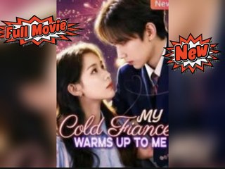 My Cold Fiancé Warms Up to Me Full Movie English Sub