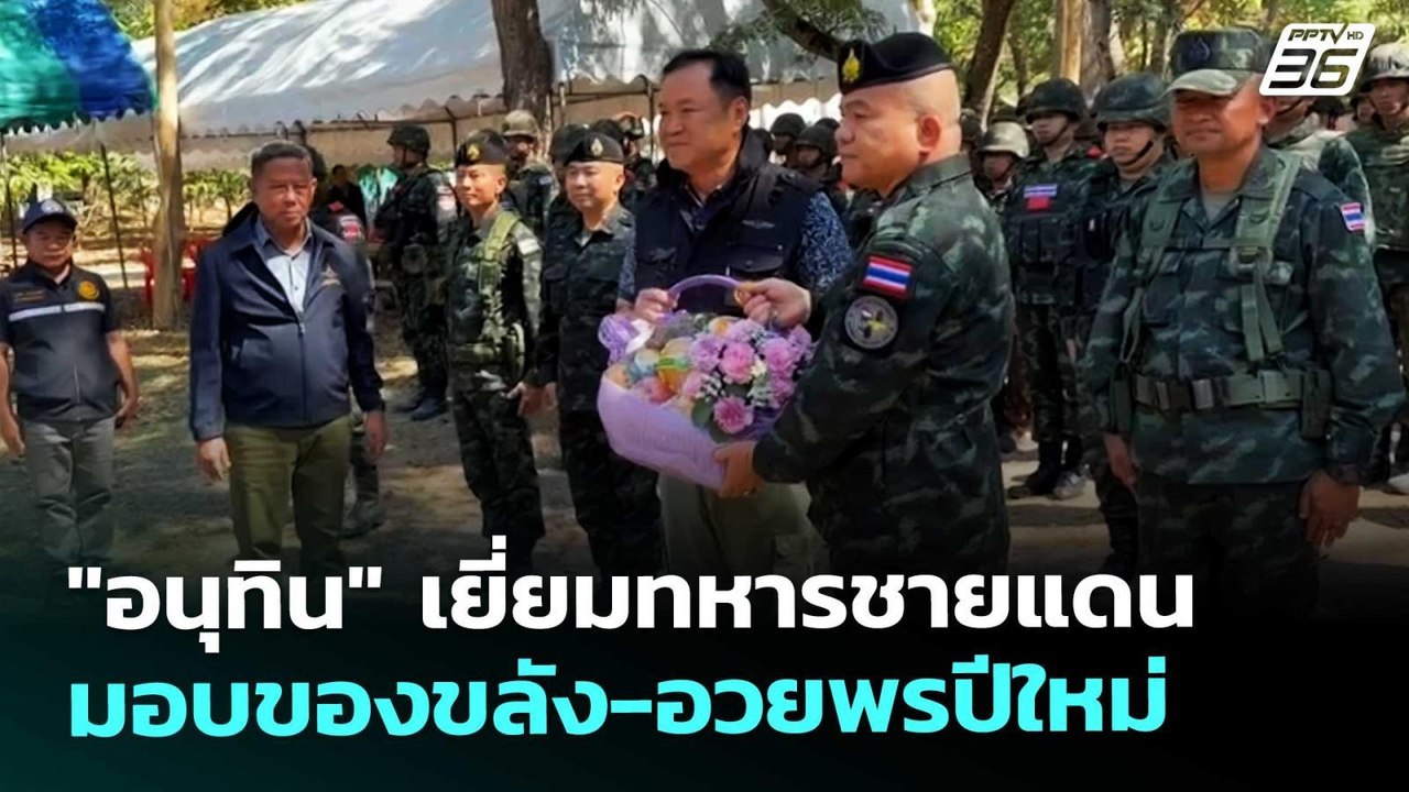 "อนุทิน" เยี่ยมทหารชายแดน มอบของขลัง-อวยพรปีใหม...