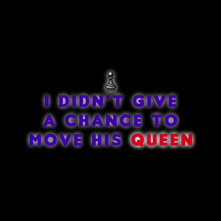 I didn't give a chance to move his Queen in the end 🙌