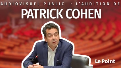 Audition à l'Assemblée Nationale de Patrick Cohen « Devant vous, je me tiens droit »