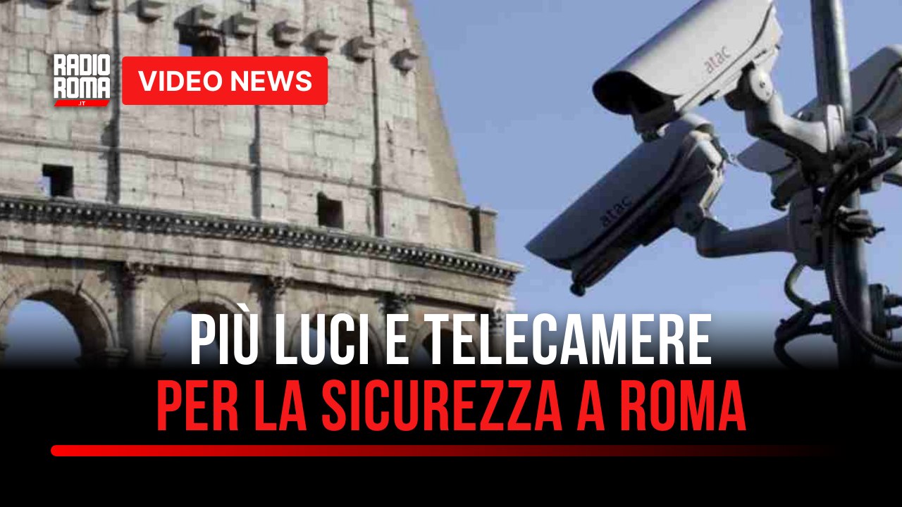Più luci e telecamere per la sicurezza a Roma