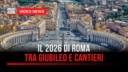 Il 2026 di Roma tra Giubileo e cantieri