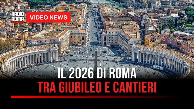 Il 2026 di Roma tra Giubileo e cantieri