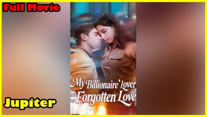 My Billionaire Lover and Our Forgotten Love - FULL [Eng Sub]