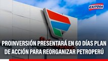 ProInversión presentará en 60 días plan de acción para reorganizar Petroperú