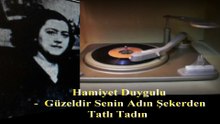 Hamiyet Duygulu  ♪♪♪  Güzeldir senin adın şekerden tatlı tadın