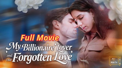 My Billionaire Lover And Our Forgotten Love Episode