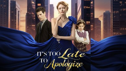 It's Too Late To Apologize
