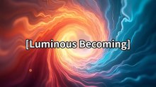 [Luminous Becoming]