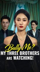 Bully Me? My Three Brothers Are Watching! - Chinese Drama - English Sub