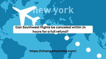 Can Southwest flights be canceled within 24 hours for a full refund