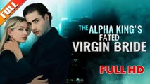 The alpha king's fated virgin bride full HD