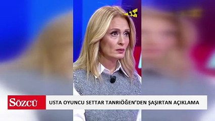 Usta oyuncu Settar Tanrıöğen’den şaşırtan açıklama