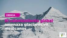 El calentamiento global amenaza glaciares en mexicanos