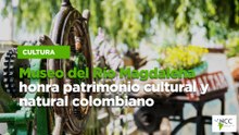 Museo del Río Magdalena honra patrimonio cultural y natural colombiano
