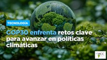 COP30 enfrenta retos clave para avanzar en políticas climáticas