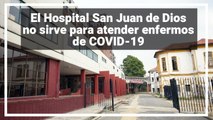 ¿Por qué el Hospital San Juan de Dios no sirve como lugar de atención para enfermos de COVID-19?