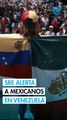 La SRE recomienda a mexicanos en Venezuela estar atentos y comunicarse a embajada