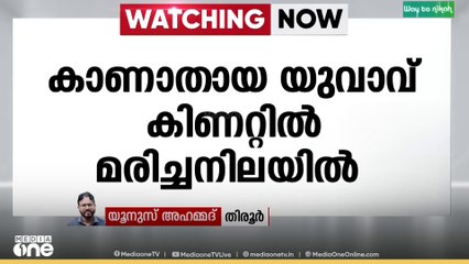 മലപ്പുറം ചങ്ങരംകുളത്ത് കാണാതായ യുവാവിനെ കിണറ്റിൽ മരിച്ച നിലയില്‍ കണ്ടെത്തി