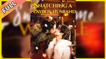 🔥 🔥 [Hot 2026] 🍀 Snatching a Playboy Husband Full New Drama 2026 Full Engsub