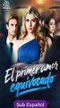 [SUB ESPAÑOL] El primer amor equivocado serie completa