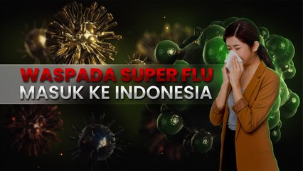 Awas! Super Flu Sudah Masuk Indonesia
