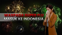 Awas! Super Flu Sudah Masuk Indonesia