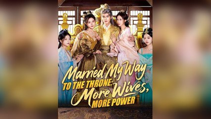 Married My Way to the Throne More Wives, More Power - Full