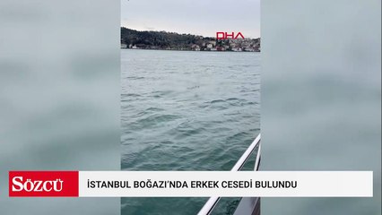 İstanbul Boğazı’nda erkek cesedi bulundu: Kaptan 'Hey yaşıyor musun' diye seslendi