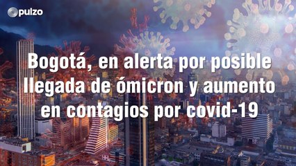 Bogotá, en alerta por posible llegada de ómicron y aumento en contagios por covid-19 | Pulzo