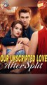 Our Unscripted Love After Split [ NEW MOVIE RELEASES ]