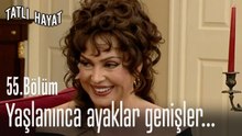 Yaşlanınca ayaklar genişler...-Tatlı Hayat 55. Bölüm