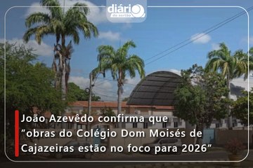 João Azevêdo confirma que ”obras do Colégio Dom Moisés de Cajazeiras estão no foco para 2026”