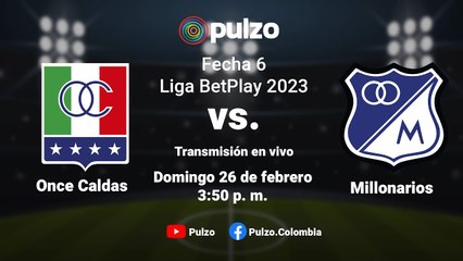 EN VIVO: Once Caldas vs. Millonarios: narración de la fecha 6 de la Liga BetPlay | Pulzo