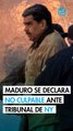 Maduro se declara no culpable ante tribunal de Nueva York; 