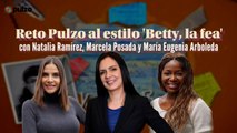 Reto Pulzo, al estilo 'Betty, la fea', con Natalia Ramírez, Marcela Posada y María Eugenia Arboleda