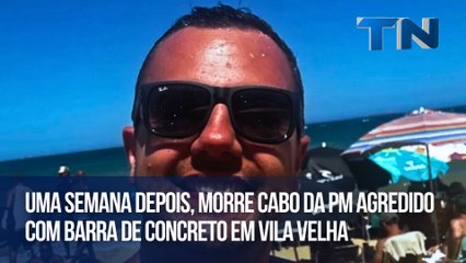 Uma semana depois, morre cabo da PM agredido com barra de concreto em Vila Velha