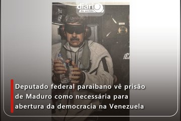 Deputado federal paraibano vê prisão de Maduro como necessária para abertura da democracia na Venezuela