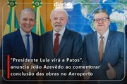 ”Presidente Lula virá a Patos”, anuncia João Azevêdo ao comemorar conclusão das obras no Aeroporto