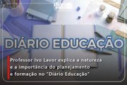 Professor Ivo Lavor explica a natureza e a importância do planejamento e formação no “Diário Educação”
