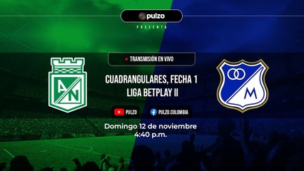 NACIONAL VS. MILLONARIOS: narración EN VIVO del partido cuadrangulares, fecha 1 de Liga BetPlay II