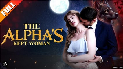 The Alpha’s Kept Woman Full Movies English Sub