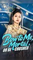 Bow to Me, Mortal, or Be Crushed - Chinese Drama - English Sub