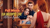 Our Unscripted Love After Split [ NEW MOVIE RELEASES ]